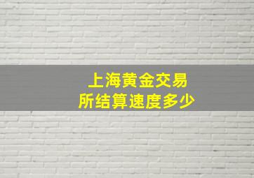 上海黄金交易所结算速度多少