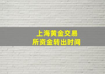 上海黄金交易所资金转出时间