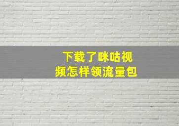 下载了咪咕视频怎样领流量包