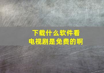 下载什么软件看电视剧是免费的啊