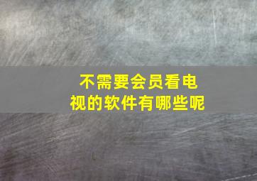 不需要会员看电视的软件有哪些呢