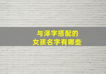 与泽字搭配的女孩名字有哪些