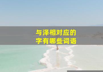 与泽相对应的字有哪些词语