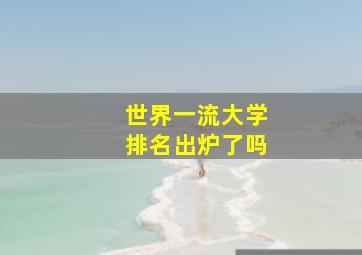 世界一流大学排名出炉了吗