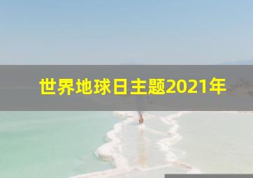 世界地球日主题2021年