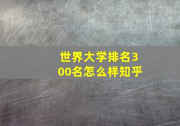 世界大学排名300名怎么样知乎