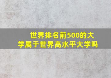 世界排名前500的大学属于世界高水平大学吗