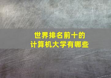 世界排名前十的计算机大学有哪些