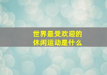 世界最受欢迎的休闲运动是什么