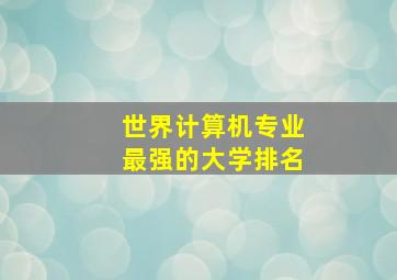 世界计算机专业最强的大学排名