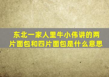 东北一家人里牛小伟讲的两片面包和四片面包是什么意思