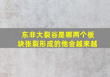 东非大裂谷是哪两个板块张裂形成的他会越来越