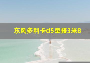 东风多利卡d5单排3米8