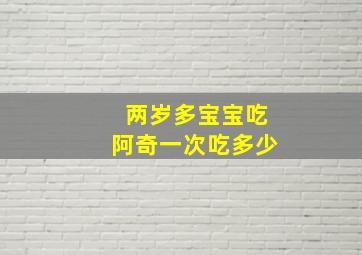 两岁多宝宝吃阿奇一次吃多少