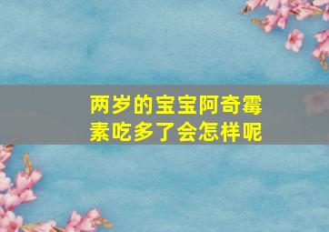 两岁的宝宝阿奇霉素吃多了会怎样呢