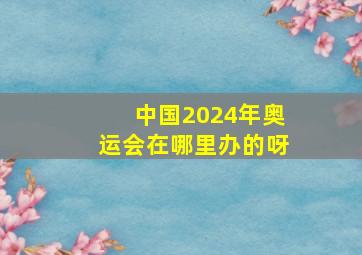 中国2024年奥运会在哪里办的呀