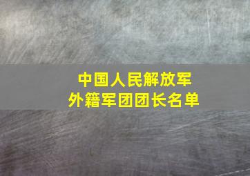 中国人民解放军外籍军团团长名单