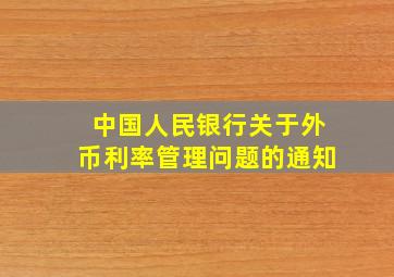 中国人民银行关于外币利率管理问题的通知