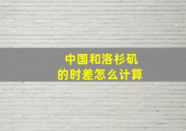 中国和洛杉矶的时差怎么计算