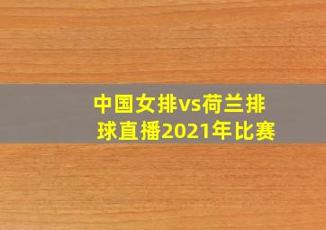 中国女排vs荷兰排球直播2021年比赛