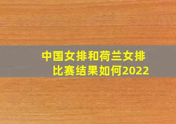 中国女排和荷兰女排比赛结果如何2022