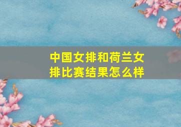 中国女排和荷兰女排比赛结果怎么样