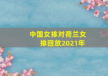 中国女排对荷兰女排回放2021年