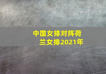 中国女排对阵荷兰女排2021年