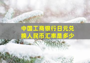 中国工商银行日元兑换人民币汇率是多少