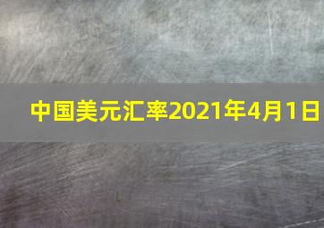 中国美元汇率2021年4月1日