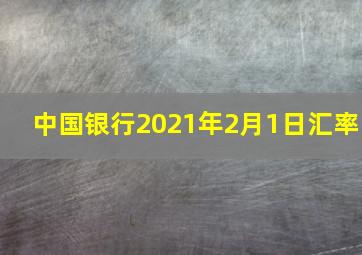 中国银行2021年2月1日汇率