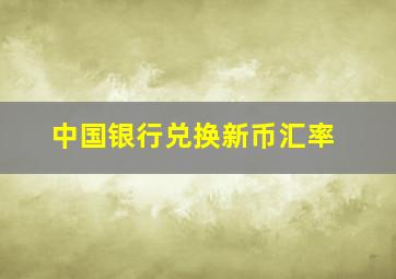 中国银行兑换新币汇率