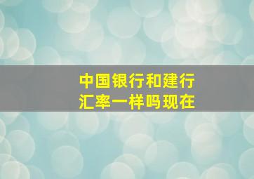 中国银行和建行汇率一样吗现在