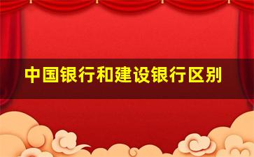 中国银行和建设银行区别