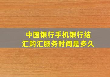 中国银行手机银行结汇购汇服务时间是多久