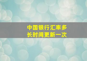 中国银行汇率多长时间更新一次