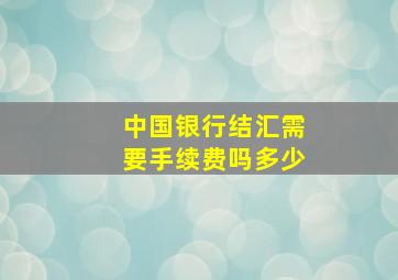 中国银行结汇需要手续费吗多少