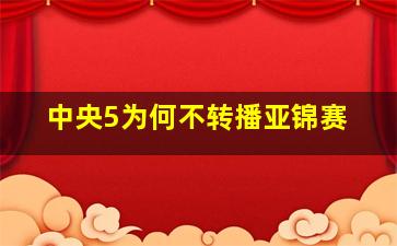 中央5为何不转播亚锦赛