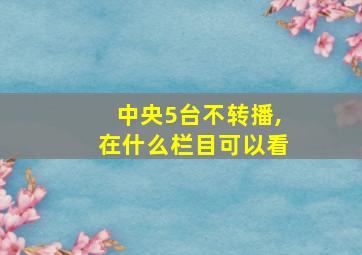 中央5台不转播,在什么栏目可以看