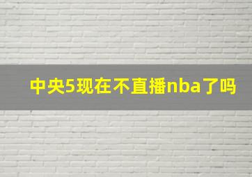 中央5现在不直播nba了吗