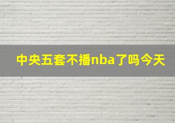 中央五套不播nba了吗今天