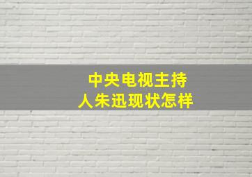 中央电视主持人朱迅现状怎样