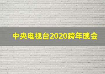 中央电视台2020跨年晚会