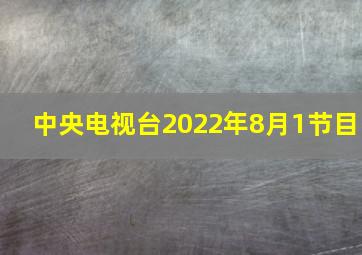 中央电视台2022年8月1节目