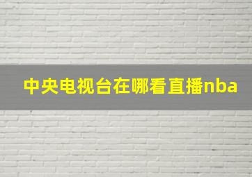 中央电视台在哪看直播nba