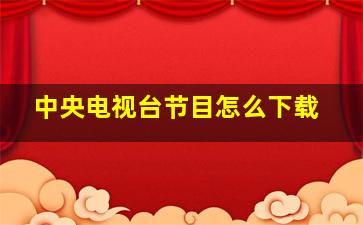 中央电视台节目怎么下载