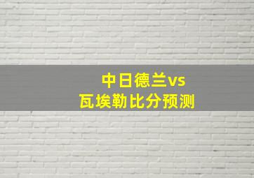 中日德兰vs瓦埃勒比分预测