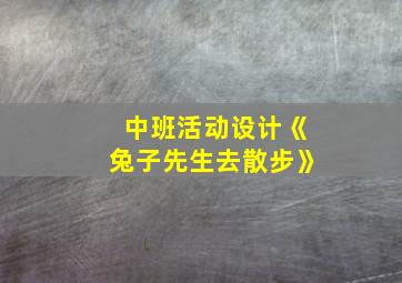 中班活动设计《兔子先生去散步》