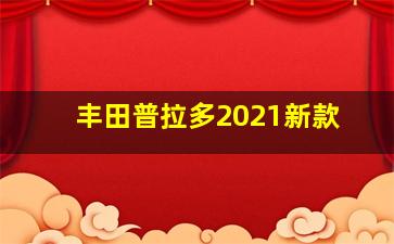 丰田普拉多2021新款