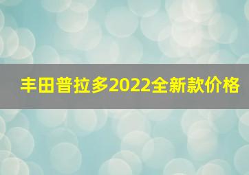 丰田普拉多2022全新款价格